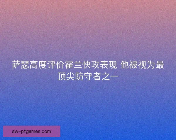 萨瑟高度评价霍兰快攻表现 他被视为最顶尖防守者之一