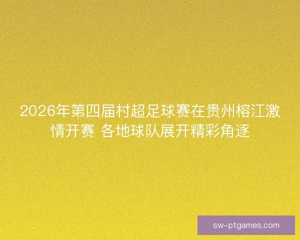2026年第四届村超足球赛在贵州榕江激情开赛 各地球队展开精彩角逐